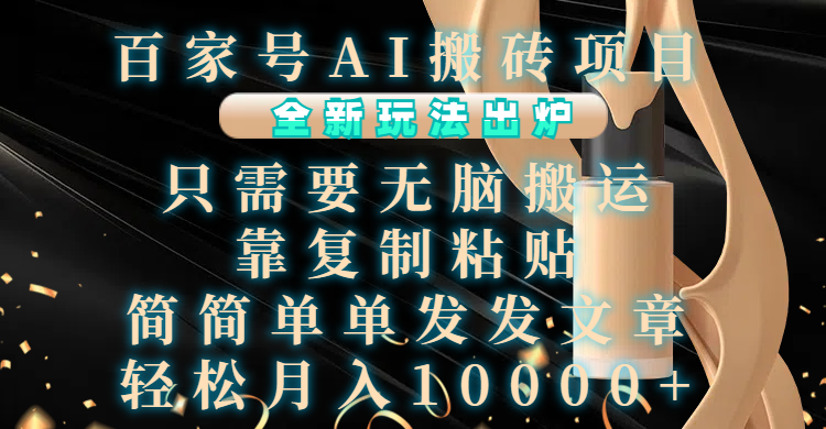 百家号AI搬砖项目,全新玩法出炉,只需要无脑搬运,靠复制粘贴,简单发文章,也能轻松月入10000+武野创库-网创项目资源站-副业项目-创业项目-搞钱项目武野创库