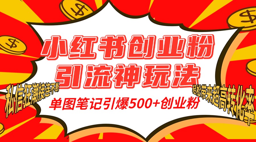 小红书创业粉引流神玩法,单图笔记引爆500+精准创业粉丝,私信狂潮接连不断,单条笔记轻松带来超高转化率!武野创库-网创项目资源站-副业项目-创业项目-搞钱项目武野创库