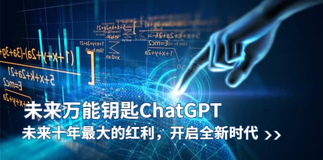未来-万能钥匙/ChatGPT:未来十年最大的红利,开启全新时代网创吧-网创项目资源站-副业项目-创业项目-搞钱项目武野创库