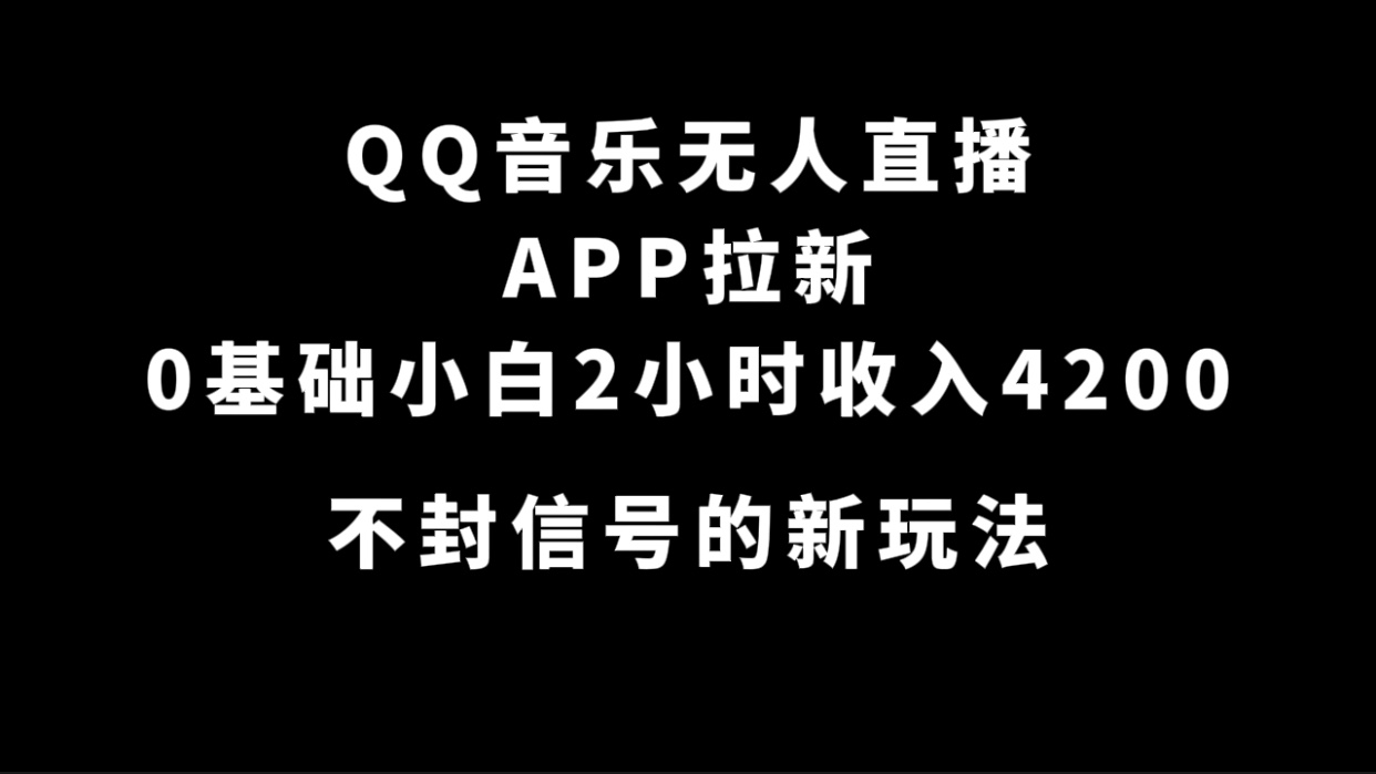 QQ音乐无人直播APP拉新，0基础小白2小时收入4200 不封号新玩法(附500G素材)武野创库-网创项目资源站-副业项目-创业项目-搞钱项目武野创库