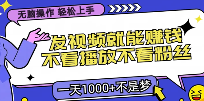 只要发视频就能赚钱？不看播放不看粉丝，无脑操作，小白轻松上手，一天1000+网创吧-网创项目资源站-副业项目-创业项目-搞钱项目网创吧