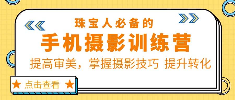 珠/宝/人必备的手机摄影训练营第7期：提高审美，掌握摄影技巧 提升转化网创吧-网创项目资源站-副业项目-创业项目-搞钱项目武野创库