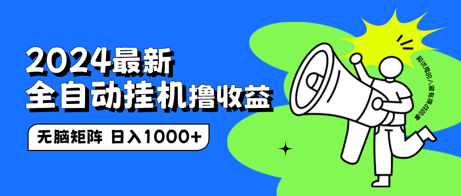 2024最新全自动挂机撸收益，无脑矩阵操作，日入1000+武野创库-网创项目资源站-副业项目-创业项目-搞钱项目武野创库