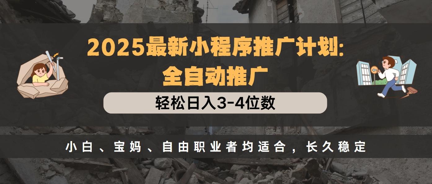 2025最新小程序推广计划全自动推广,轻松日入3-4位数,小白、宝妈、自由职业者均适合,长久稳定网创吧-网创项目资源站-副业项目-创业项目-搞钱项目网创吧