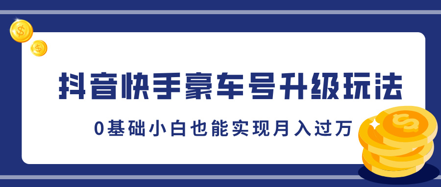 抖音快手豪车号升级玩法，5分钟一条作品，0基础小白也能实现月入过万武野创库-网创项目资源站-副业项目-创业项目-搞钱项目武野创库