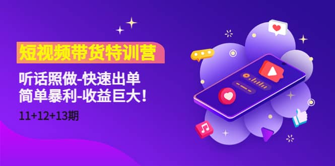 短视频带货特训营(11+12+13期)听话照做-快速出单网创吧-网创项目资源站-副业项目-创业项目-搞钱项目网创吧