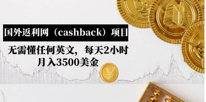 国外返利网（cashback）项目：无需懂任何英文，每天2小时，月入3500美元网创吧-网创项目资源站-副业项目-创业项目-搞钱项目武野创库