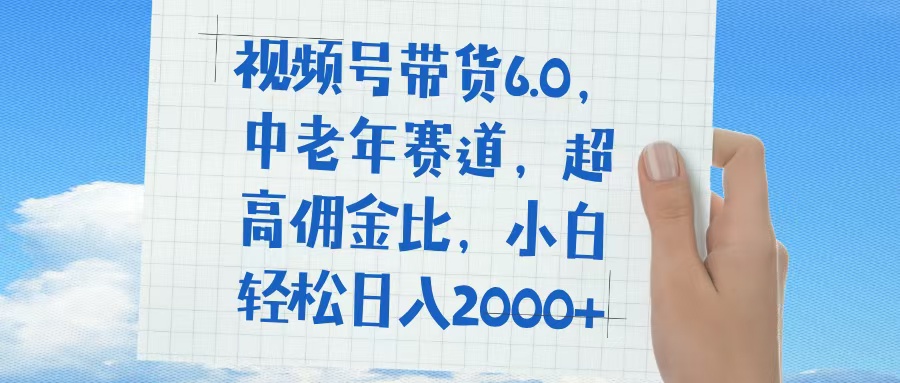 视频号带货6.0,中老年赛道,普通人也能轻松日入1500+,超高佣金比网创吧-网创项目资源站-副业项目-创业项目-搞钱项目网创吧