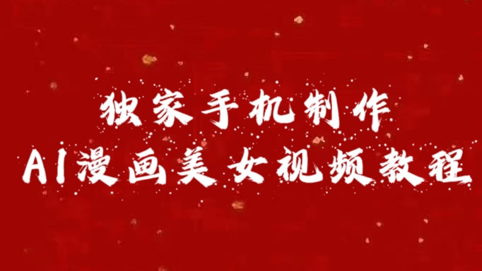 独家手机制作AI漫画美女视频，外面卖1280的保姆级教程武野创库-网创项目资源站-副业项目-创业项目-搞钱项目武野创库