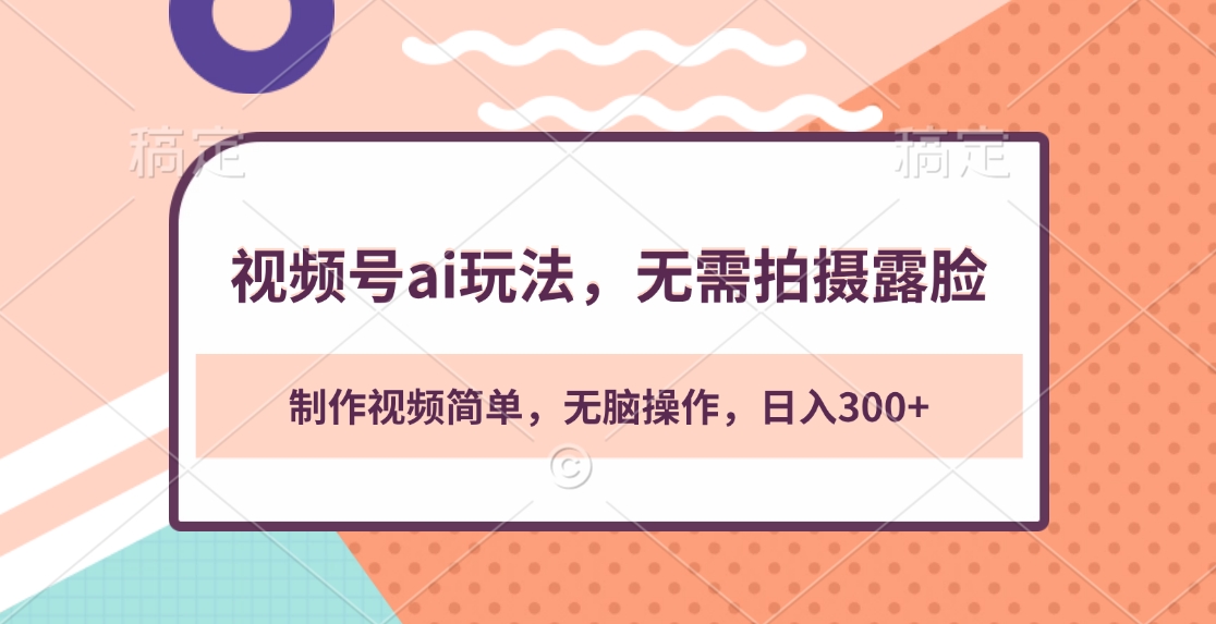 视频号ai玩法,无需拍摄露脸,制作视频简单,无脑操作,日入300+武野创库-网创项目资源站-副业项目-创业项目-搞钱项目武野创库