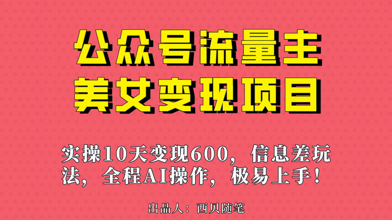 公众号流量主美女变现项目,实操10天变现600+,一个小副业利用AI无脑搬网创吧-网创项目资源站-副业项目-创业项目-搞钱项目网创吧