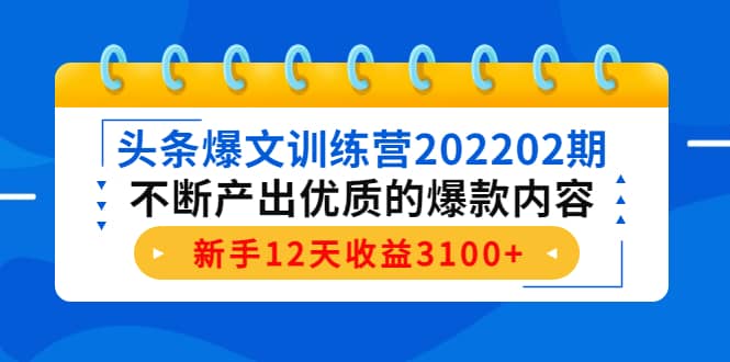 头条爆文训练营202202期，不断产出优质的爆款内容武野创库-网创项目资源站-副业项目-创业项目-搞钱项目武野创库