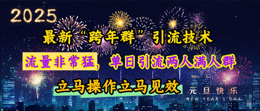 最新“跨年群”引流,流量非常猛,单日引流两人满人群,立马操作立马见效武野创库-网创项目资源站-副业项目-创业项目-搞钱项目武野创库