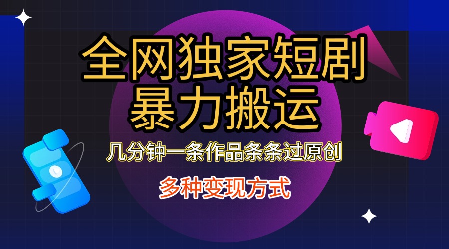 全网独家短剧暴力搬运，只需要几分钟一条作品条条过原创，多种变现方式武野创库-网创项目资源站-副业项目-创业项目-搞钱项目武野创库