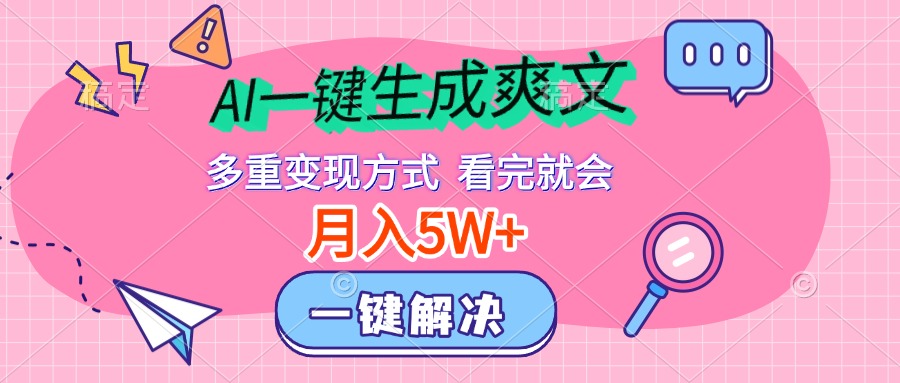 AI一键生成爽文，月入5w+，多种变现方式，看完就会武野创库-网创项目资源站-副业项目-创业项目-搞钱项目武野创库
