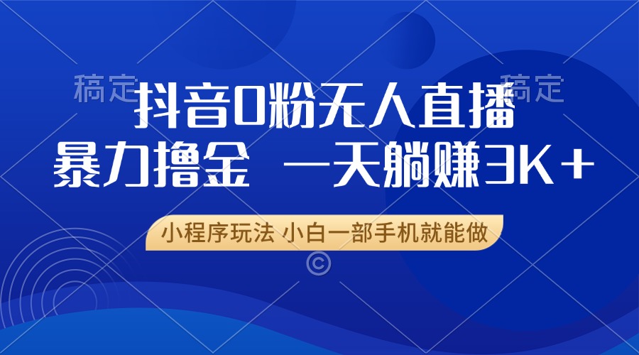 抖音0粉开播,新口子,不违规不封号, 小白可做,一天躺赚3k+武野创库-网创项目资源站-副业项目-创业项目-搞钱项目武野创库