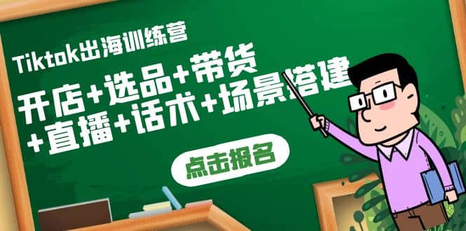 Tiktok出海训练营：开店+选品+带货+直播+话术+场景搭建武野创库-网创项目资源站-副业项目-创业项目-搞钱项目武野创库