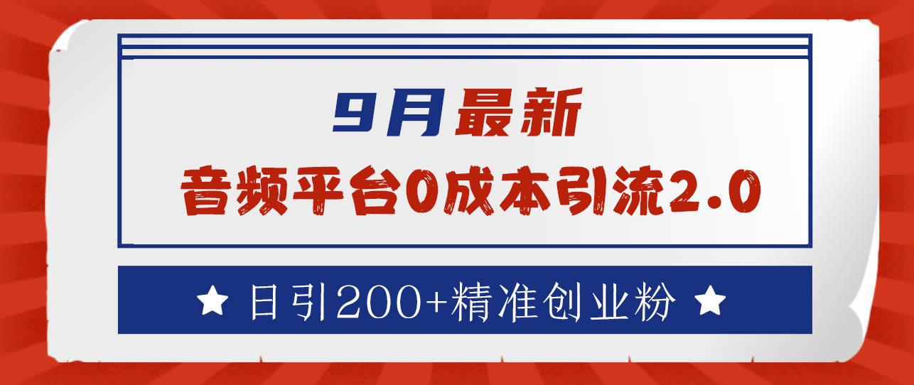 9月最新：音频平台0成本引流，日引流300+精准创业粉武野创库-网创项目资源站-副业项目-创业项目-搞钱项目武野创库