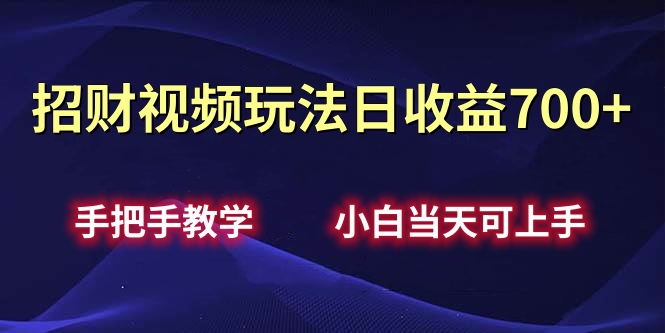 招财视频玩法日收益700+手把手教学，小白当天可上手武野创库-网创项目资源站-副业项目-创业项目-搞钱项目武野创库