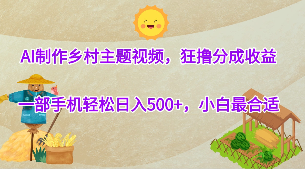 AI制作乡村主题视频,狂撸分成收益,一部手机轻松日入500+,小白最合适网创吧-网创项目资源站-副业项目-创业项目-搞钱项目网创吧