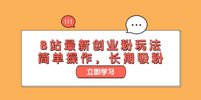 B站最新创业粉玩法，简单操作，长期吸粉武野创库-网创项目资源站-副业项目-创业项目-搞钱项目武野创库