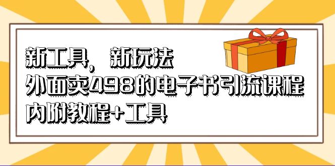 新工具,新玩法!外面卖498的电子书引流课程,内附教程+工具网创吧-网创项目资源站-副业项目-创业项目-搞钱项目网创吧