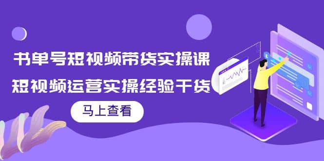 书单号短视频带货实操课:短视频运营实操经验干货分享网创吧-网创项目资源站-副业项目-创业项目-搞钱项目网创吧