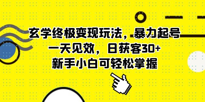 玄学终极变现玩法，暴力起号，一天见效，日获客30+，新手小白可轻松掌握武野创库-网创项目资源站-副业项目-创业项目-搞钱项目武野创库