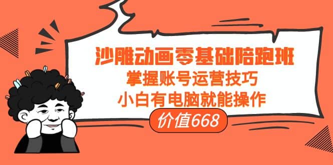沙雕动画零基础陪跑班,掌握账号运营技巧,小白有电脑就能操作(价值668)网创吧-网创项目资源站-副业项目-创业项目-搞钱项目网创吧