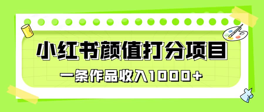 适合0基础小白的小红书颜值打分项目,一条作品收入1000+网创吧-网创项目资源站-副业项目-创业项目-搞钱项目网创吧