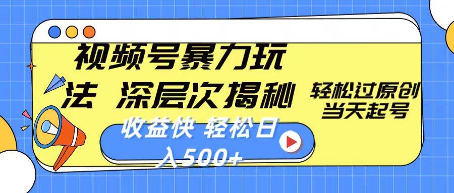 视频号暴力玩法，深层次揭秘,轻松过原创，当天起号，收益快，轻松日入500+武野创库-网创项目资源站-副业项目-创业项目-搞钱项目武野创库