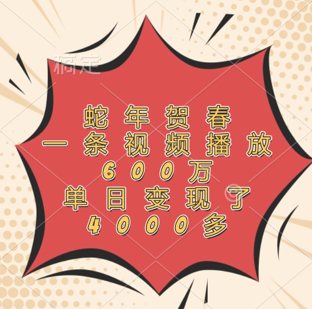 蛇年贺春,一条视频播放600万,单日变现了4000多-武野创库