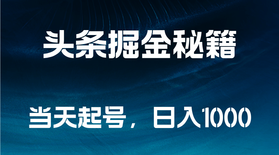 头条掘金秘籍，当天起号，日入1000+武野创库-网创项目资源站-副业项目-创业项目-搞钱项目武野创库