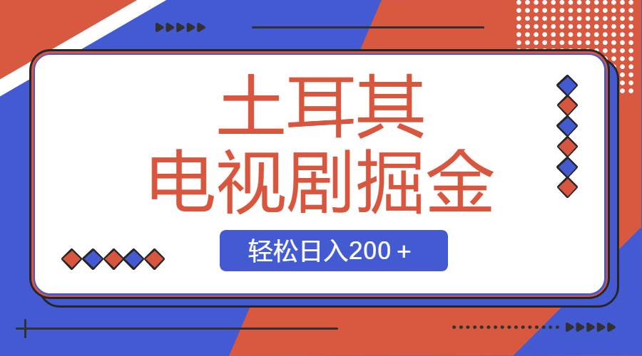 土耳其电视剧掘金项目，操作简单，轻松日入200＋武野创库-网创项目资源站-副业项目-创业项目-搞钱项目武野创库