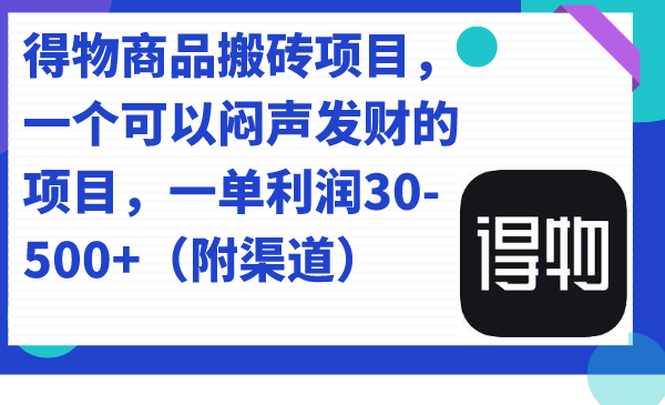 得物商品搬砖项目，一个可以闷声发财的项目，一单利润30-500+（附渠道）网创吧-网创项目资源站-副业项目-创业项目-搞钱项目武野创库