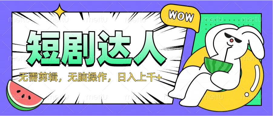 2024最新短剧玩法，无需剪辑，无脑操作，日入上千+武野创库-网创项目资源站-副业项目-创业项目-搞钱项目武野创库