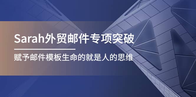 Sarah外贸邮件专项突破,赋予邮件模板生命的就是人的思维网创吧-网创项目资源站-副业项目-创业项目-搞钱项目网创吧