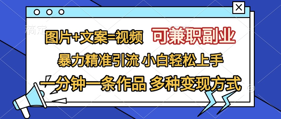 图片+文案=视频,可兼职副业,精准暴力引流,一分钟一条作品,小白轻松上手,多种变现方式武野创库-网创项目资源站-副业项目-创业项目-搞钱项目武野创库
