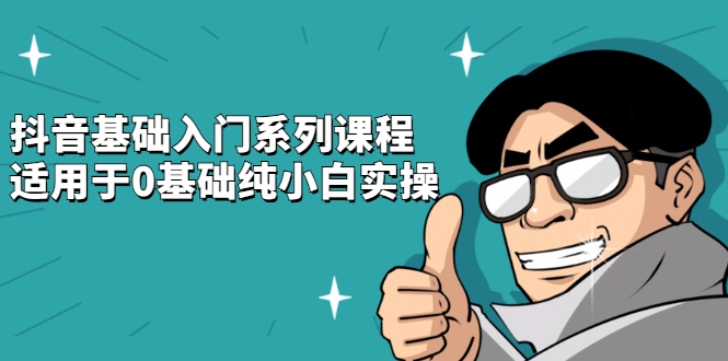 抖音基础入门系列课程,适用于0基础纯小白实操网创吧-网创项目资源站-副业项目-创业项目-搞钱项目网创吧