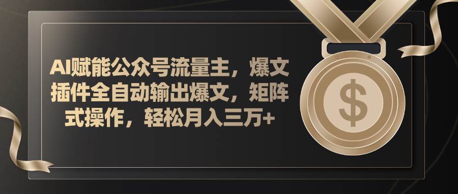 AI赋能公众号流量主,插件输出爆文,矩阵式操作,轻松月入三万+武野创库-网创项目资源站-副业项目-创业项目-搞钱项目武野创库
