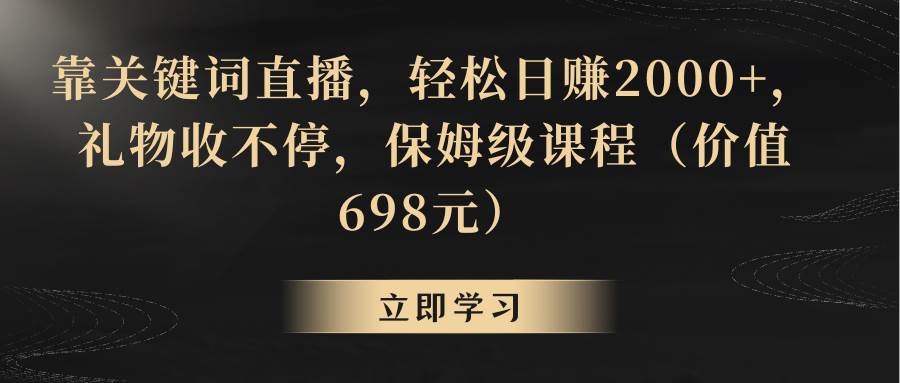 靠关键词直播，轻松日赚2000+，礼物收不停网创吧-网创项目资源站-副业项目-创业项目-搞钱项目武野创库