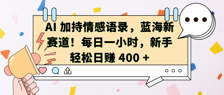 AI加持情感语录,蓝海新赛道!每日一小时,新手轻松日赚 400 +武野创库-网创项目资源站-副业项目-创业项目-搞钱项目武野创库