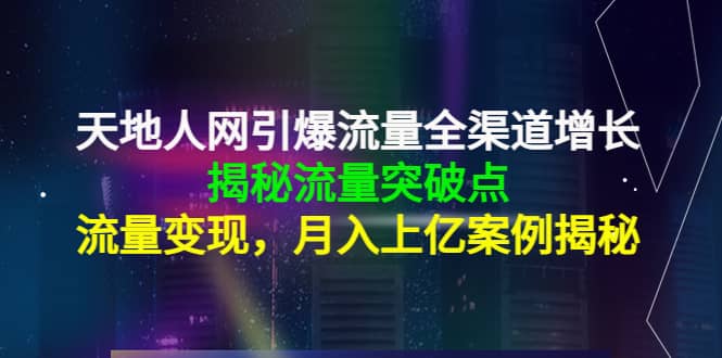 天地人网引爆流量全渠道增长:揭秘流量突然破点,流量变现网创吧-网创项目资源站-副业项目-创业项目-搞钱项目网创吧