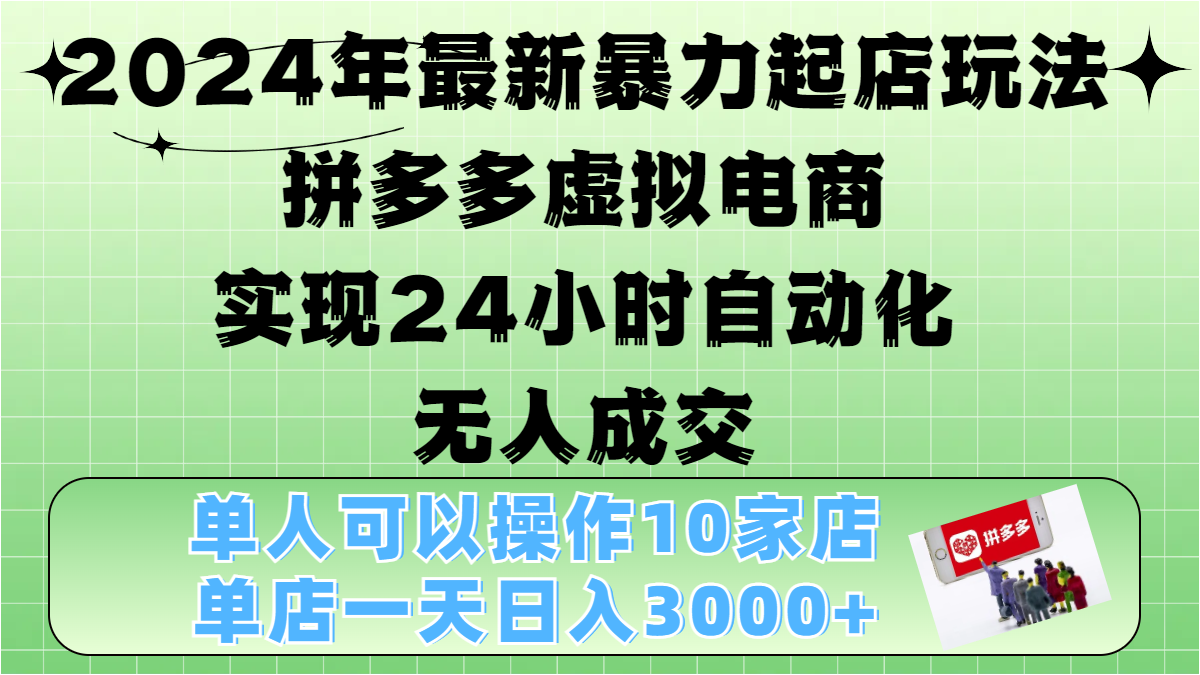 2024年最新暴力起店玩法,拼多多虚拟电商,实现24小时自动化无人成交,单人可以操作10家店,单店日入3000+武野创库-网创项目资源站-副业项目-创业项目-搞钱项目武野创库