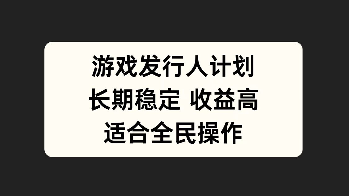 游戏发行人计划，长期稳定，适合全民操作。网创吧-网创项目资源站-副业项目-创业项目-搞钱项目武野创库