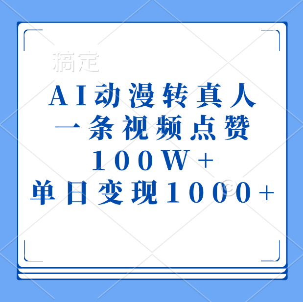 AI动漫转真人，一条视频点赞100W+，单日变现1000+武野创库-网创项目资源站-副业项目-创业项目-搞钱项目武野创库