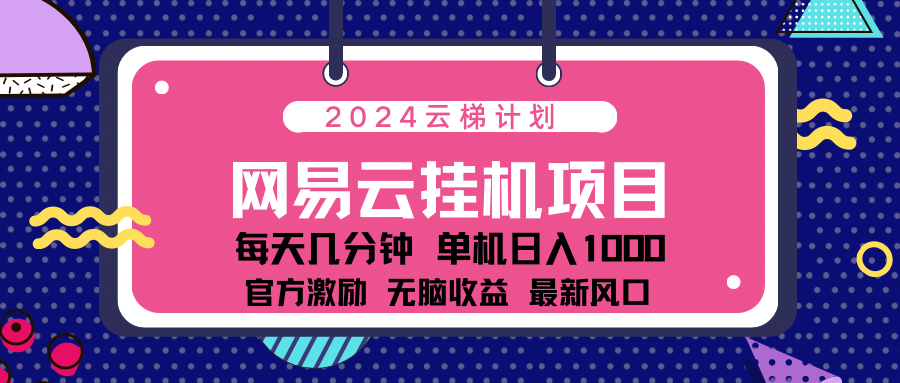 2024 11月份最新网易云云挂机项目！日入1000无脑收益！武野创库-网创项目资源站-副业项目-创业项目-搞钱项目武野创库
