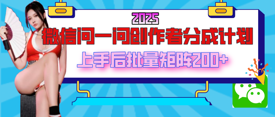2025最新微信问一问创作者分成计划，上手后批量矩阵日入200+网创吧-网创项目资源站-副业项目-创业项目-搞钱项目网创吧