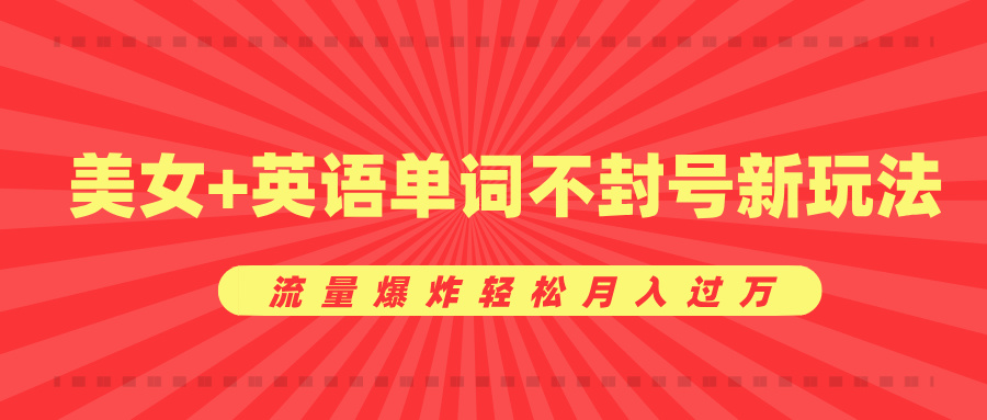美女+英语单词不封号新玩法,流量爆炸轻松月入过万网创吧-网创项目资源站-副业项目-创业项目-搞钱项目网创吧
