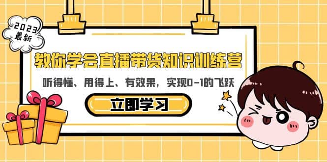 教你学会直播带货知识训练营，听得懂、用得上、有效果，实现0-1的飞跃武野创库-网创项目资源站-副业项目-创业项目-搞钱项目武野创库